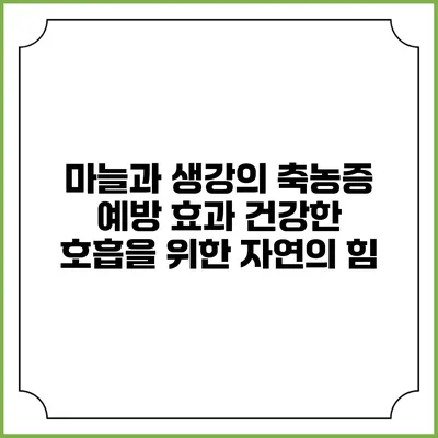 마늘과 생강의 축농증 예방 효과: 건강한 호흡을 위한 자연의 힘