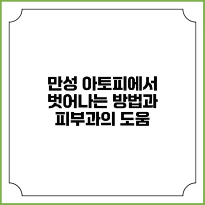 만성 아토피에서 벗어나는 방법과 피부과의 도움
