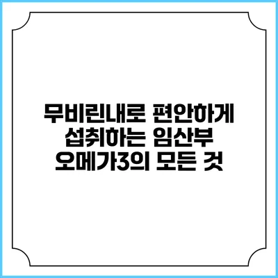 무비린내로 편안하게 섭취하는 임산부 오메가3의 모든 것