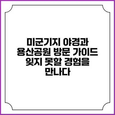 미군기지 야경과 용산공원 방문 가이드: 잊지 못할 경험을 만나다
