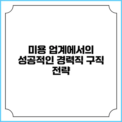 미용 업계에서의 성공적인 경력직 구직 전략
