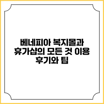 베네피아 복지몰과 휴가샵의 모든 것: 이용 후기와 팁