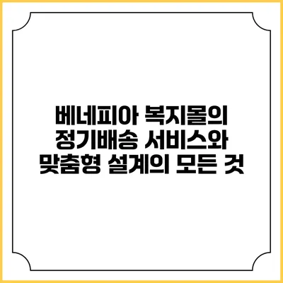 베네피아 복지몰의 정기배송 서비스와 맞춤형 설계의 모든 것