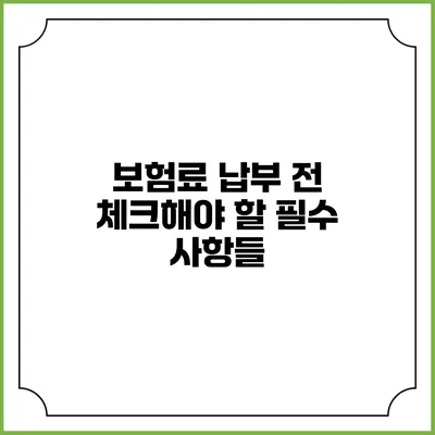 보험료 납부 전 체크해야 할 필수 사항들