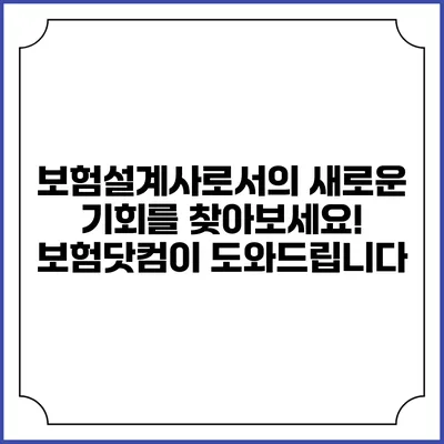 보험설계사로서의 새로운 기회를 찾아보세요! 보험닷컴이 도와드립니다