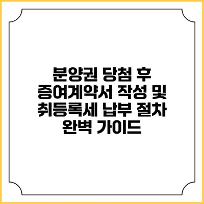 분양권 당첨 후 증여계약서 작성 및 취등록세 납부 절차 완벽 가이드