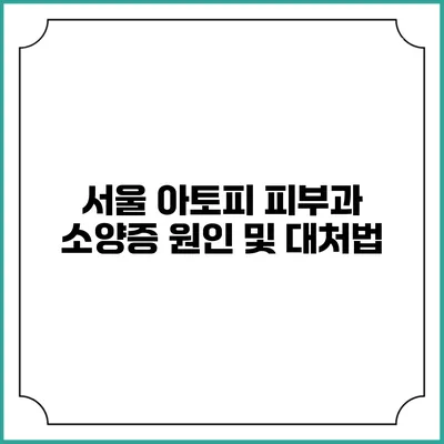 서울 아토피 피부과 소양증 원인 및 대처법