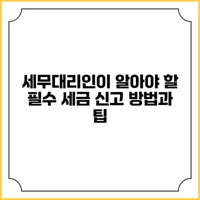 세무대리인이 알아야 할 필수 세금 신고 방법과 팁
