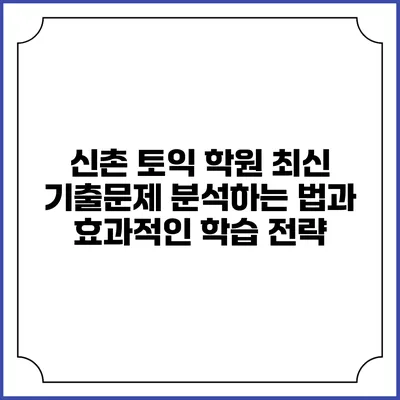 신촌 토익 학원 최신 기출문제 분석하는 법과 효과적인 학습 전략