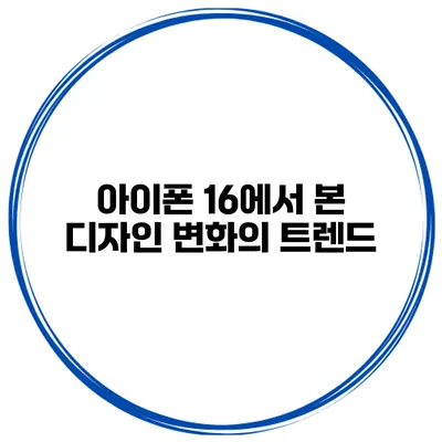 아이폰 16에서 본 디자인 변화의 트렌드
