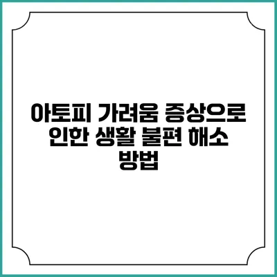 아토피 가려움 증상으로 인한 생활 불편 해소 방법