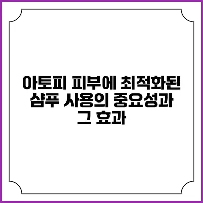 아토피 피부에 최적화된 샴푸 사용의 중요성과 그 효과