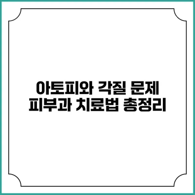 아토피와 각질 문제: 피부과 치료법 총정리