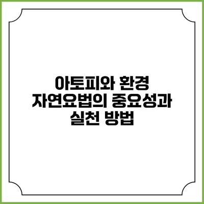 아토피와 환경: 자연요법의 중요성과 실천 방법