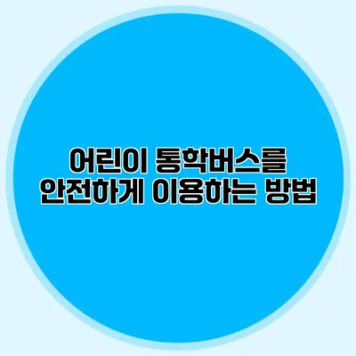 어린이 통학버스를 안전하게 이용하는 방법