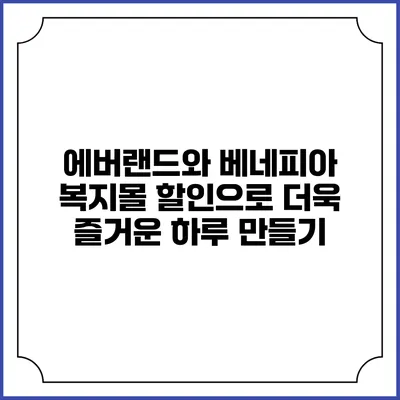 에버랜드와 베네피아 복지몰 할인으로 더욱 즐거운 하루 만들기