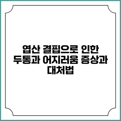 엽산 결핍으로 인한 두통과 어지러움: 증상과 대처법