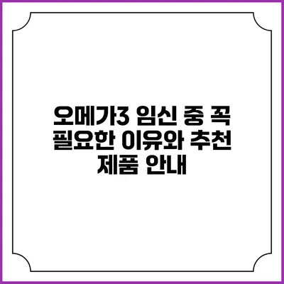 오메가3: 임신 중 꼭 필요한 이유와 추천 제품 안내