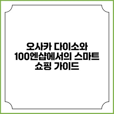 오사카 다이소와 100엔샵에서의 스마트 쇼핑 가이드