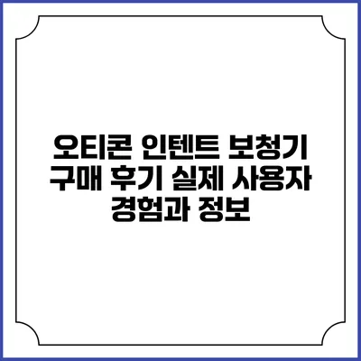오티콘 인텐트 보청기 구매 후기: 실제 사용자 경험과 정보