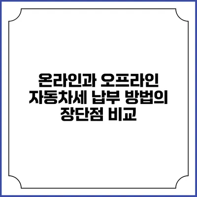 온라인과 오프라인 자동차세 납부 방법의 장단점 비교