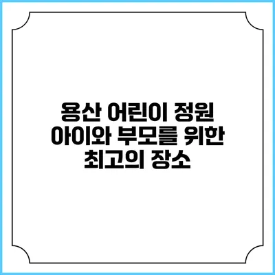 용산 어린이 정원: 아이와 부모를 위한 최고의 장소