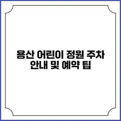 용산 어린이 정원 주차 안내 및 예약 팁