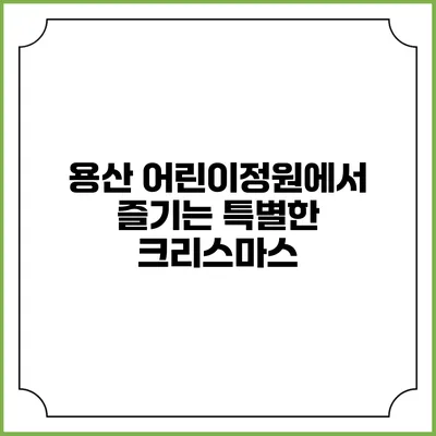 용산 어린이정원에서 즐기는 특별한 크리스마스