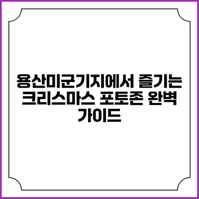 용산미군기지에서 즐기는 크리스마스 포토존 완벽 가이드