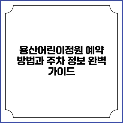 용산어린이정원 예약 방법과 주차 정보 완벽 가이드