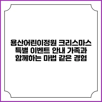 용산어린이정원 크리스마스 특별 이벤트 안내: 가족과 함께하는 마법 같은 경험