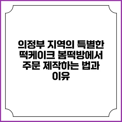의정부 지역의 특별한 떡케이크: 봄떡방에서 주문 제작하는 법과 이유