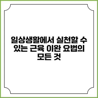 일상생활에서 실천할 수 있는 근육 이완 요법의 모든 것