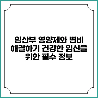임산부 영양제와 변비 해결하기: 건강한 임신을 위한 필수 정보