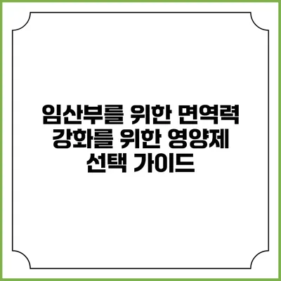 임산부를 위한 면역력 강화를 위한 영양제 선택 가이드