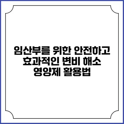 임산부를 위한 안전하고 효과적인 변비 해소 영양제 활용법
