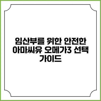 임산부를 위한 안전한 아마씨유 오메가3 선택 가이드