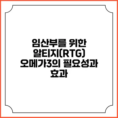 임산부를 위한 알티지(RTG) 오메가3의 필요성과 효과