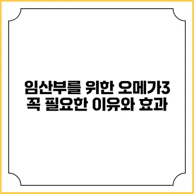 임산부를 위한 오메가3: 꼭 필요한 이유와 효과