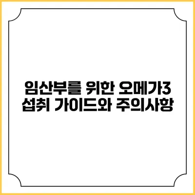 임산부를 위한 오메가3 섭취 가이드와 주의사항