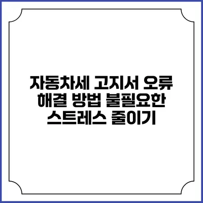 자동차세 고지서 오류 해결 방법: 불필요한 스트레스 줄이기