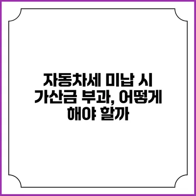 자동차세 미납 시 가산금 부과, 어떻게 해야 할까?