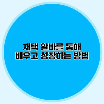 재택 알바를 통해 배우고 성장하는 방법