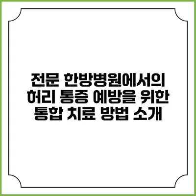 전문 한방병원에서의 허리 통증 예방을 위한 통합 치료 방법 소개