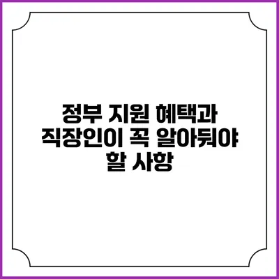 정부 지원 혜택과 직장인이 꼭 알아둬야 할 사항