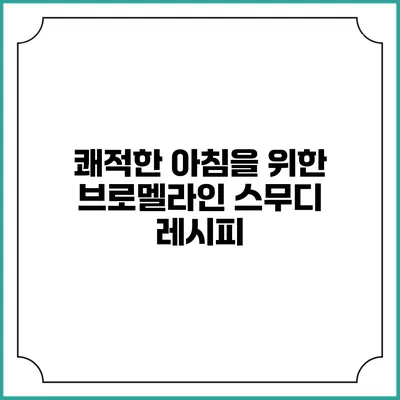 쾌적한 아침을 위한 브로멜라인 스무디 레시피