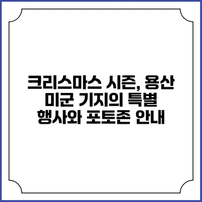 크리스마스 시즌, 용산 미군 기지의 특별 행사와 포토존 안내