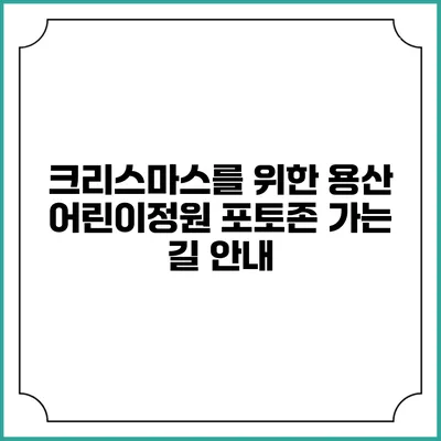 크리스마스를 위한 용산 어린이정원 포토존 가는 길 안내