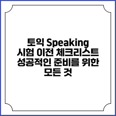 토익 Speaking 시험 이전 체크리스트: 성공적인 준비를 위한 모든 것