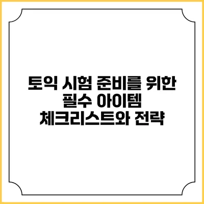토익 시험 준비를 위한 필수 아이템 체크리스트와 전략